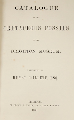 [Sussex Interest] Willett, Henry. - Catalogue of the Cretaceous Fossils in the Brighton Museum, 1871; The Record of the Sub-Wealden Exploration, Brighton 1878; Bethnal Green Museum - Catalogue of the Pottery and Porcelai